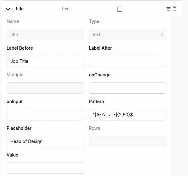 One expanded field row showing Name, the Type listbox, Label Before, Label After, a grayed-out Multiple, onChange, onInput, Pattern, Placeholder, a grayed-out Rows, and Value